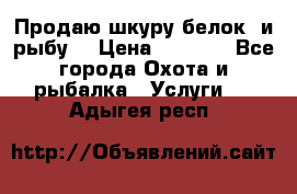 Продаю шкуру белок  и рыбу  › Цена ­ 1 500 - Все города Охота и рыбалка » Услуги   . Адыгея респ.